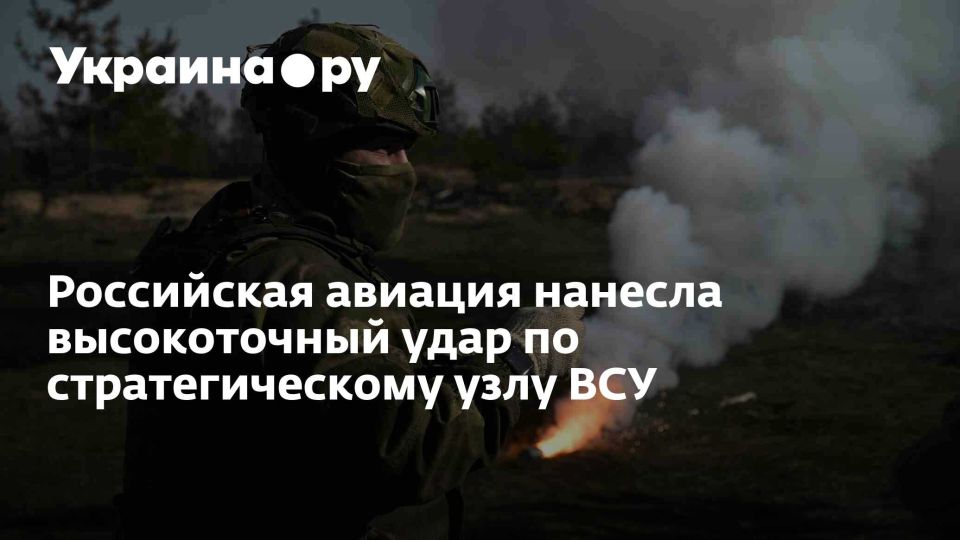 Российская авиация нанесла высокоточный удар по стратегическому узлу ВСУ